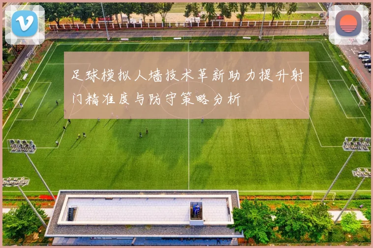 足球模拟人墙技术革新助力提升射门精准度与防守策略分析